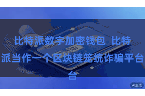 比特派数字加密钱包  比特派当作一个区块链笼统诈骗平台