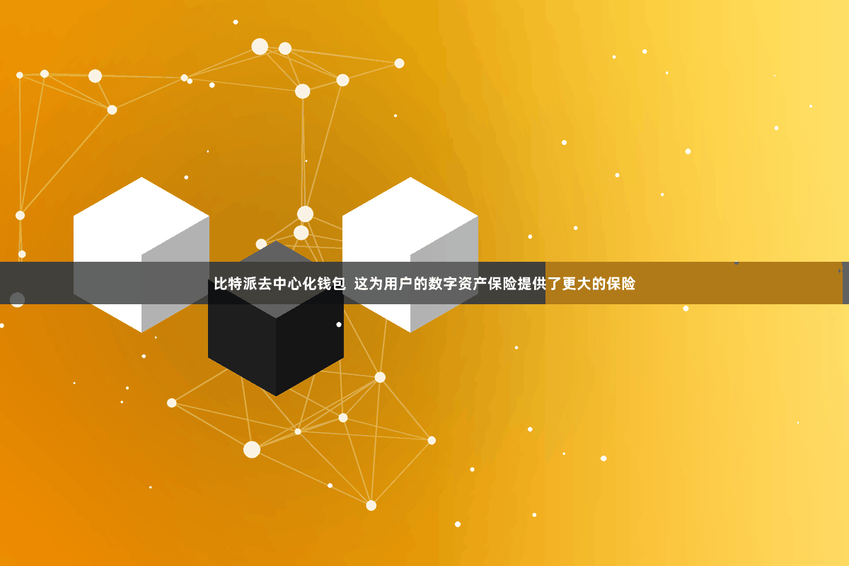 比特派去中心化钱包  这为用户的数字资产保险提供了更大的保险